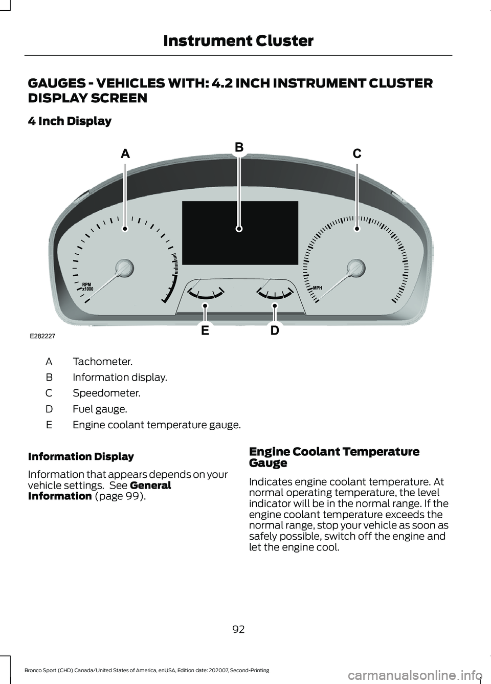 FORD BRONCO SPORT 2021  Owners Manual GAUGES - VEHICLES WITH: 4.2 INCH INSTRUMENT CLUSTER
DISPLAY SCREEN
4 Inch Display
Tachometer.
A
Information display.
B
Speedometer.
C
Fuel gauge.
D
Engine coolant temperature gauge.
E
Information Disp