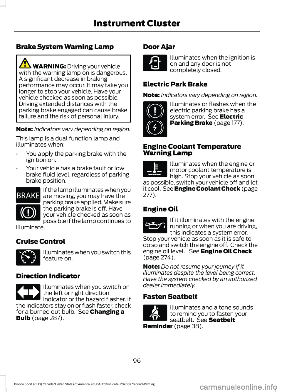 FORD BRONCO SPORT 2021  Owners Manual Brake System Warning Lamp
WARNING: Driving your vehicle
with the warning lamp on is dangerous.
A significant decrease in braking
performance may occur. It may take you
longer to stop your vehicle. Hav