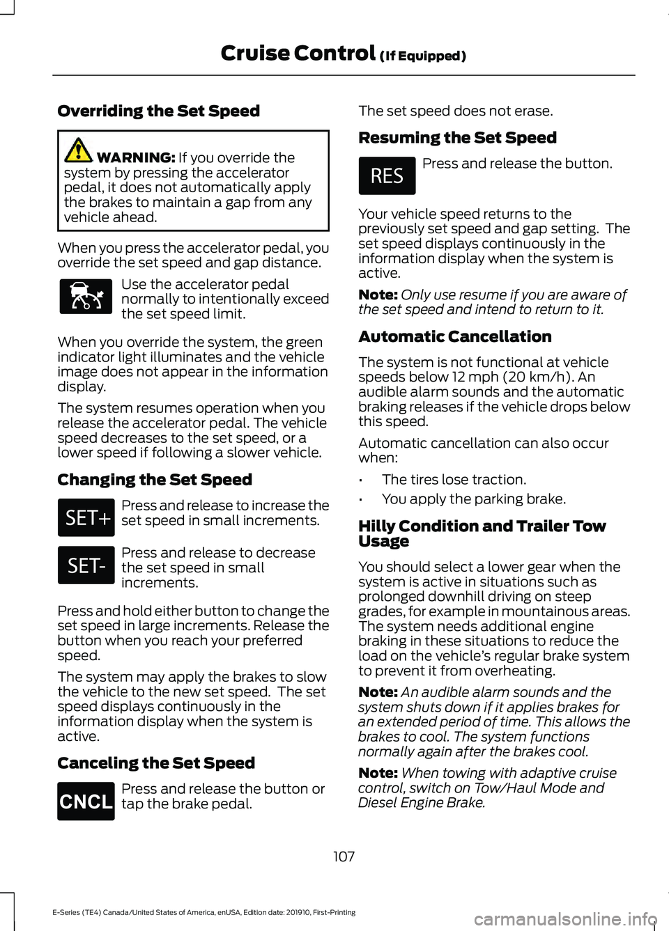 FORD E-350 2021  Owners Manual Overriding the Set Speed
WARNING: If you override the
system by pressing the accelerator
pedal, it does not automatically apply
the brakes to maintain a gap from any
vehicle ahead.
When you press the 