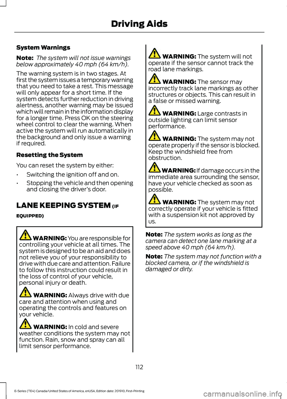 FORD E-350 2021 User Guide System Warnings
Note:
The system will not issue warnings
below approximately 40 mph (64 km/h).
The warning system is in two stages. At
first the system issues a temporary warning
that you need to tak FORD E-350 2021 User Guide System Warnings
Note:
The system will not issue warnings
below approximately 40 mph (64 km/h).
The warning system is in two stages. At
first the system issues a temporary warning
that you need to tak