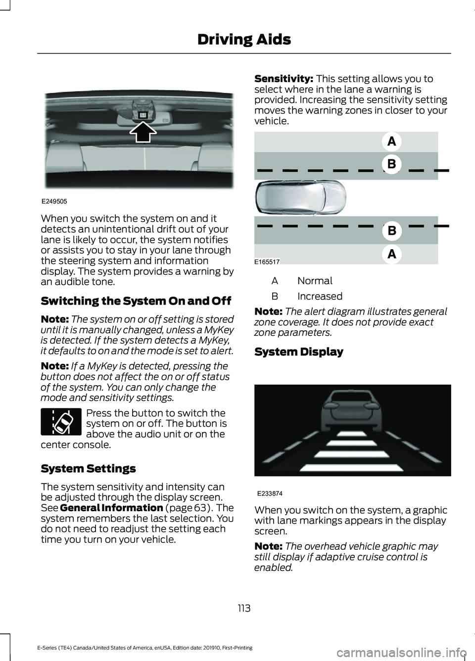 FORD E-350 2021 User Guide When you switch the system on and it
detects an unintentional drift out of your
lane is likely to occur, the system notifies
or assists you to stay in your lane through
the steering system and informa
