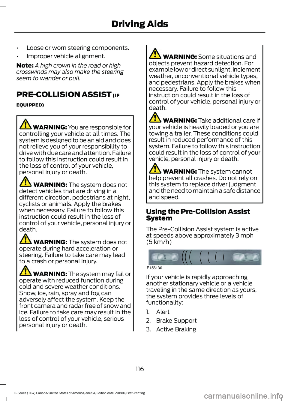 FORD E-350 2021  Owners Manual •
Loose or worn steering components.
• Improper vehicle alignment.
Note: A high crown in the road or high
crosswinds may also make the steering
seem to wander or pull.
PRE-COLLISION ASSIST (IF
EQU