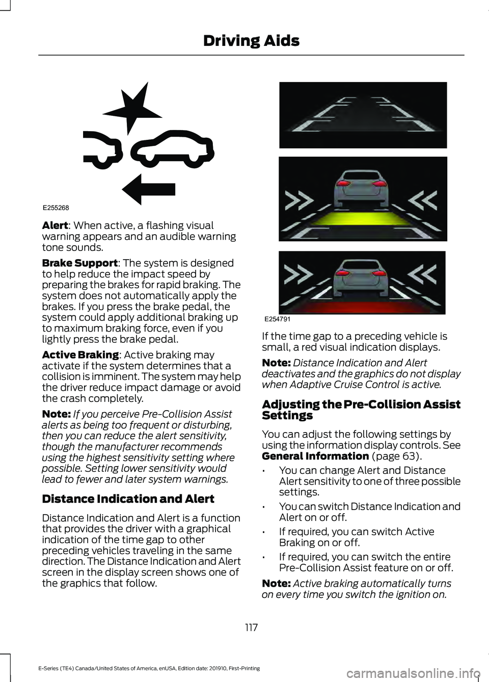 FORD E-350 2021 User Guide Alert: When active, a flashing visual
warning appears and an audible warning
tone sounds.
Brake Support
: The system is designed
to help reduce the impact speed by
preparing the brakes for rapid braki