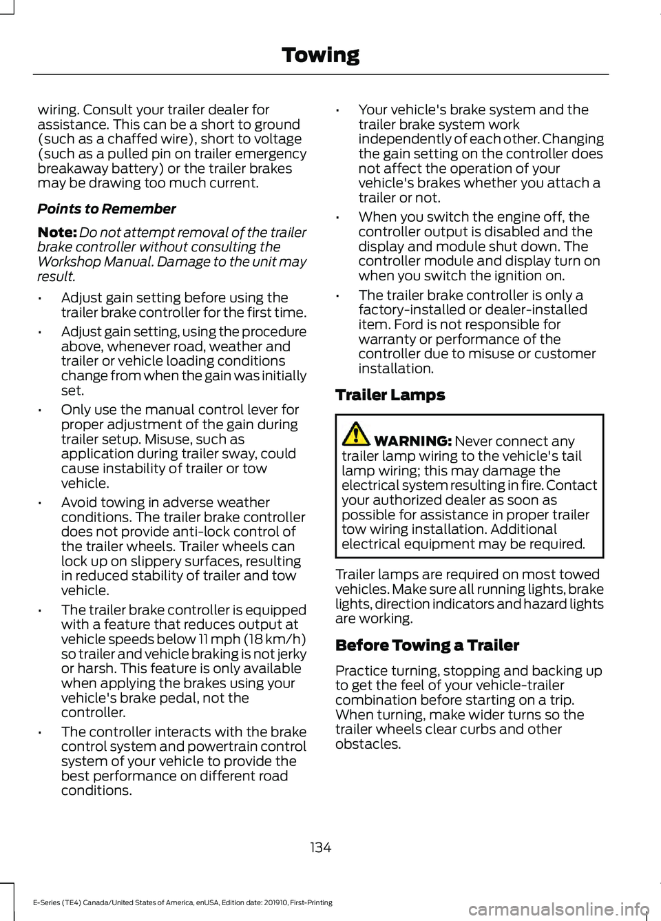 FORD E-350 2021 User Guide wiring. Consult your trailer dealer for
assistance. This can be a short to ground
(such as a chaffed wire), short to voltage
(such as a pulled pin on trailer emergency
breakaway battery) or the traile