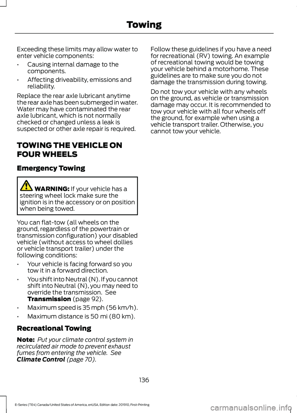 FORD E-350 2021 Owners Manual Exceeding these limits may allow water to
enter vehicle components:
•
Causing internal damage to the
components.
• Affecting driveability, emissions and
reliability.
Replace the rear axle lubrican