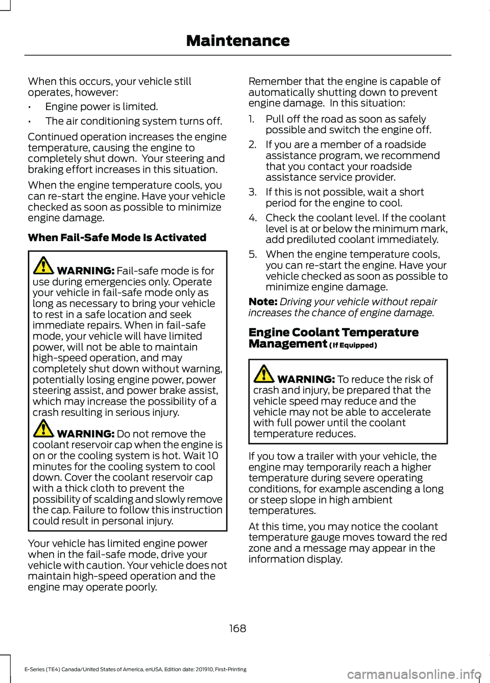 FORD E-350 2021 Owners Manual When this occurs, your vehicle still
operates, however:
•
Engine power is limited.
• The air conditioning system turns off.
Continued operation increases the engine
temperature, causing the engine FORD E-350 2021 Owners Manual When this occurs, your vehicle still
operates, however:
•
Engine power is limited.
• The air conditioning system turns off.
Continued operation increases the engine
temperature, causing the engine