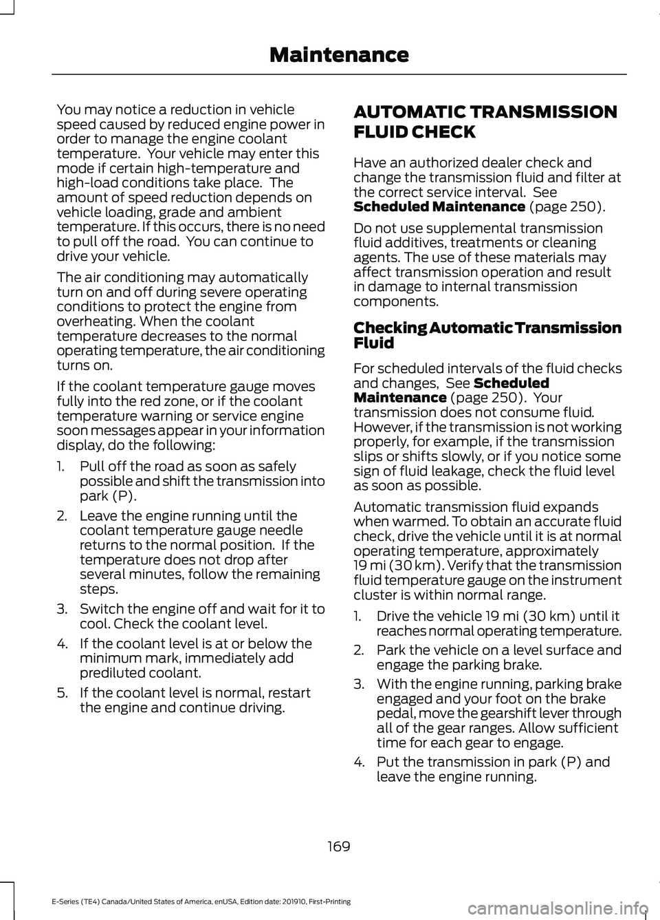 FORD E-350 2021 Owners Manual You may notice a reduction in vehicle
speed caused by reduced engine power in
order to manage the engine coolant
temperature. Your vehicle may enter this
mode if certain high-temperature and
high-loa FORD E-350 2021 Owners Manual You may notice a reduction in vehicle
speed caused by reduced engine power in
order to manage the engine coolant
temperature. Your vehicle may enter this
mode if certain high-temperature and
high-loa
