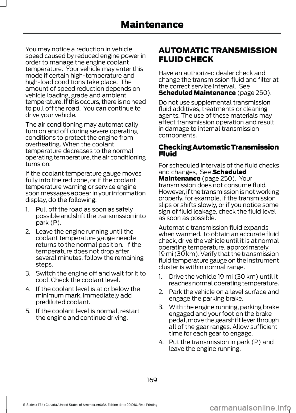 FORD E-350 2021 Owners Manual You may notice a reduction in vehicle
speed caused by reduced engine power in
order to manage the engine coolant
temperature.  Your vehicle may enter this
mode if certain high-temperature and
high-loa