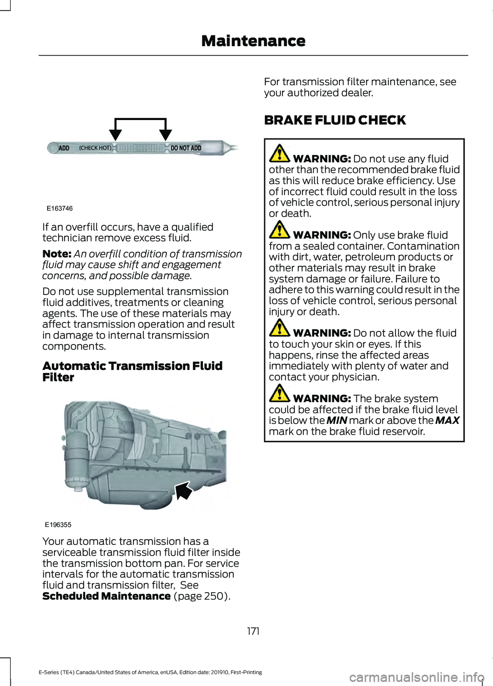 FORD E-350 2021 Owners Manual If an overfill occurs, have a qualified
technician remove excess fluid.
Note:
An overfill condition of transmission
fluid may cause shift and engagement
concerns, and possible damage.
Do not use suppl FORD E-350 2021 Owners Manual If an overfill occurs, have a qualified
technician remove excess fluid.
Note:
An overfill condition of transmission
fluid may cause shift and engagement
concerns, and possible damage.
Do not use suppl