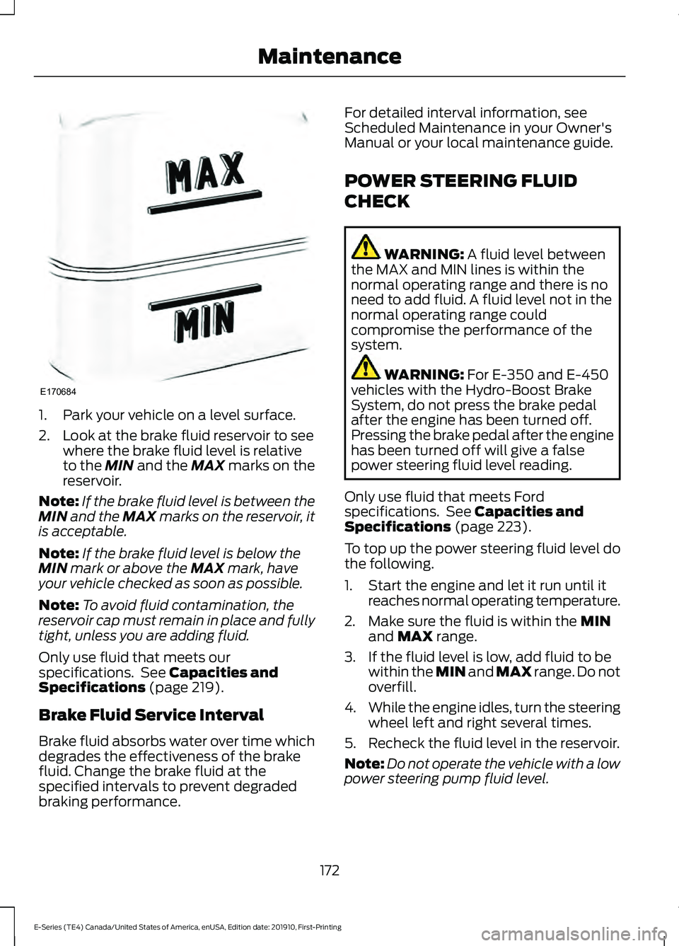 FORD E-350 2021 Owners Manual 1. Park your vehicle on a level surface.
2. Look at the brake fluid reservoir to see
where the brake fluid level is relative
to the MIN and the MAX marks on the
reservoir.
Note: If the brake fluid lev FORD E-350 2021 Owners Manual 1. Park your vehicle on a level surface.
2. Look at the brake fluid reservoir to see
where the brake fluid level is relative
to the MIN and the MAX marks on the
reservoir.
Note: If the brake fluid lev