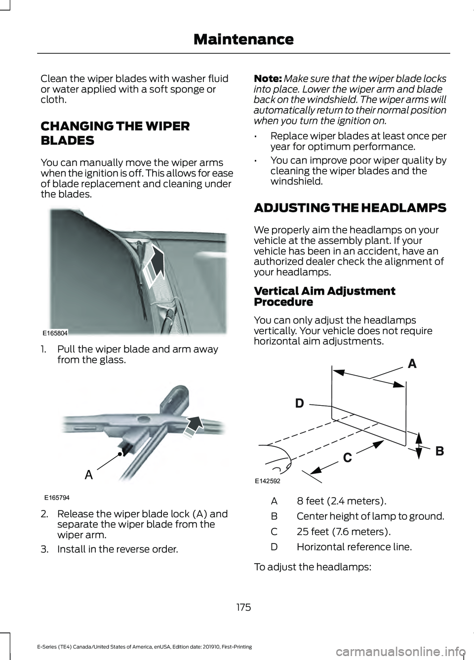 FORD E-350 2021 Owners Manual Clean the wiper blades with washer fluid
or water applied with a soft sponge or
cloth.
CHANGING THE WIPER
BLADES
You can manually move the wiper arms
when the ignition is off. This allows for ease
of FORD E-350 2021 Owners Manual Clean the wiper blades with washer fluid
or water applied with a soft sponge or
cloth.
CHANGING THE WIPER
BLADES
You can manually move the wiper arms
when the ignition is off. This allows for ease
of