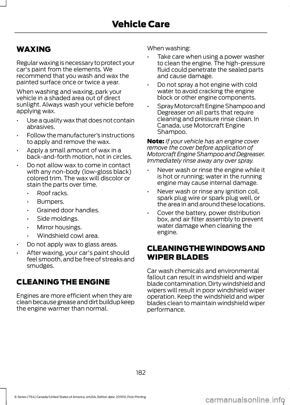 FORD E-350 2021 Owners Manual WAXING
Regular waxing is necessary to protect your
car's paint from the elements. We
recommend that you wash and wax the
painted surface once or twice a year.
When washing and waxing, park your
ve FORD E-350 2021 Owners Manual WAXING
Regular waxing is necessary to protect your
car's paint from the elements. We
recommend that you wash and wax the
painted surface once or twice a year.
When washing and waxing, park your
ve