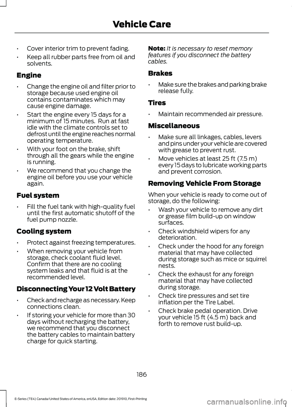 FORD E-350 2021 Owners Manual •
Cover interior trim to prevent fading.
• Keep all rubber parts free from oil and
solvents.
Engine
• Change the engine oil and filter prior to
storage because used engine oil
contains contamina FORD E-350 2021 Owners Manual •
Cover interior trim to prevent fading.
• Keep all rubber parts free from oil and
solvents.
Engine
• Change the engine oil and filter prior to
storage because used engine oil
contains contamina
