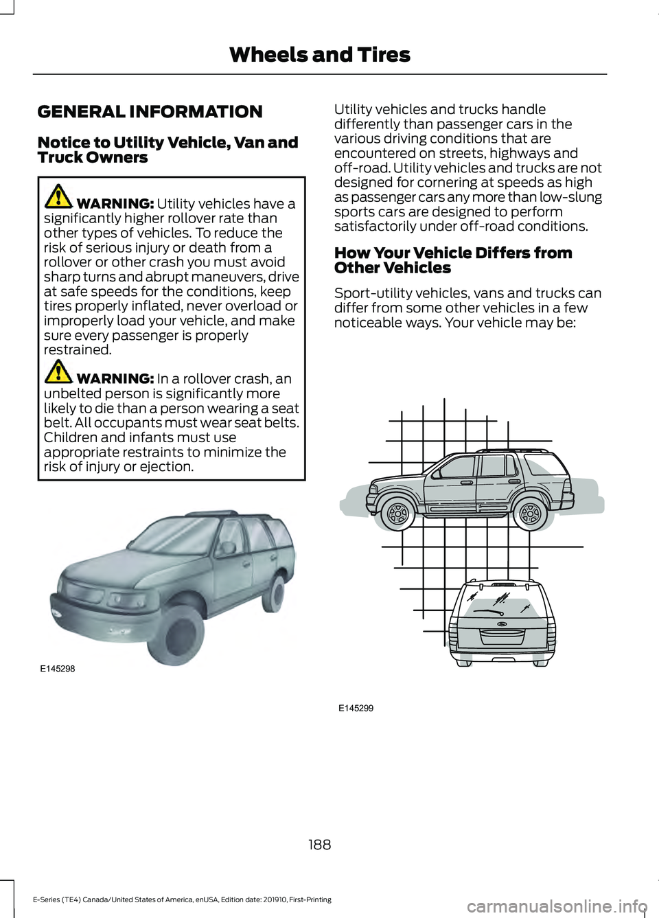 FORD E-350 2021 Owners Manual GENERAL INFORMATION
Notice to Utility Vehicle, Van and
Truck Owners
WARNING: Utility vehicles have a
significantly higher rollover rate than
other types of vehicles. To reduce the
risk of serious inju FORD E-350 2021 Owners Manual GENERAL INFORMATION
Notice to Utility Vehicle, Van and
Truck Owners
WARNING: Utility vehicles have a
significantly higher rollover rate than
other types of vehicles. To reduce the
risk of serious inju