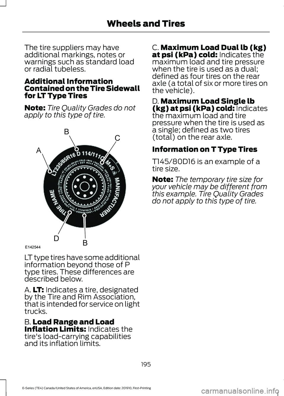 FORD E-350 2021 Owners Manual The tire suppliers may have
additional markings, notes or
warnings such as standard load
or radial tubeless.
Additional Information
Contained on the Tire Sidewall
for LT Type Tires
Note:
Tire Quality FORD E-350 2021 Owners Manual The tire suppliers may have
additional markings, notes or
warnings such as standard load
or radial tubeless.
Additional Information
Contained on the Tire Sidewall
for LT Type Tires
Note:
Tire Quality