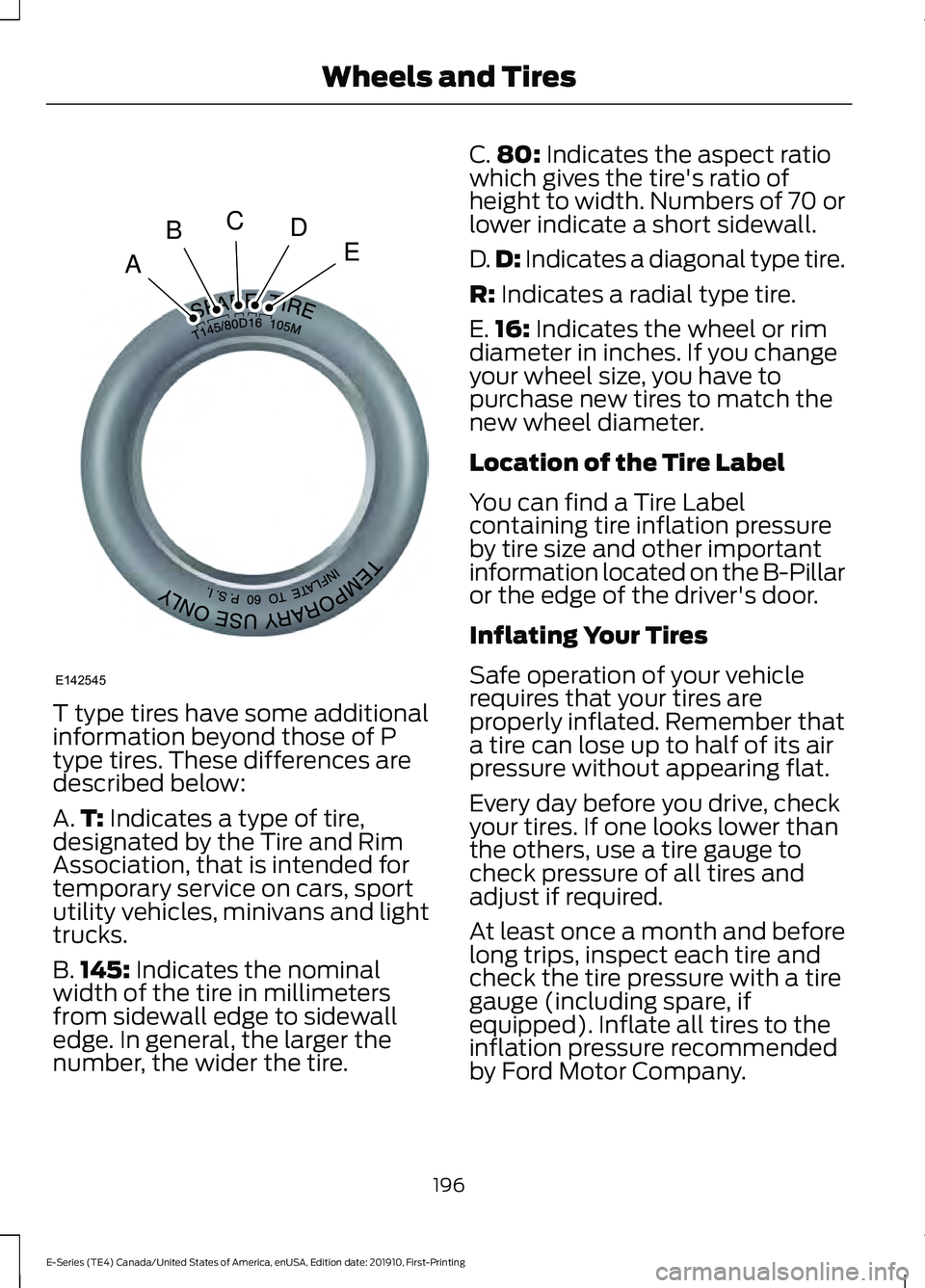 FORD E-350 2021 Owners Manual T type tires have some additional
information beyond those of P
type tires. These differences are
described below:
A.
T: Indicates a type of tire,
designated by the Tire and Rim
Association, that is i FORD E-350 2021 Owners Manual T type tires have some additional
information beyond those of P
type tires. These differences are
described below:
A.
T: Indicates a type of tire,
designated by the Tire and Rim
Association, that is i