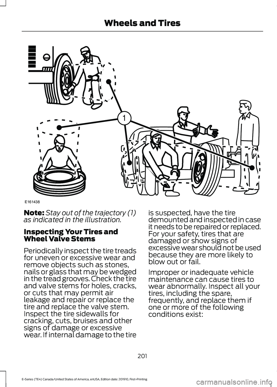 FORD E-350 2021  Owners Manual Note:
Stay out of the trajectory (1)
as indicated in the illustration.
Inspecting Your Tires and
Wheel Valve Stems
Periodically inspect the tire treads
for uneven or excessive wear and
remove objects 