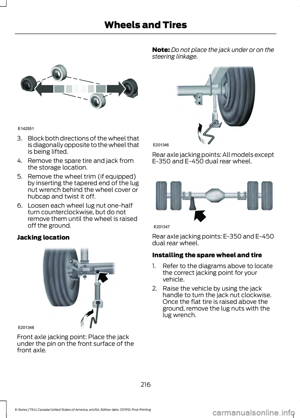 FORD E-350 2021  Owners Manual 3.
Block both directions of the wheel that
is diagonally opposite to the wheel that
is being lifted.
4. Remove the spare tire and jack from the storage location.
5. Remove the wheel trim (if equipped)