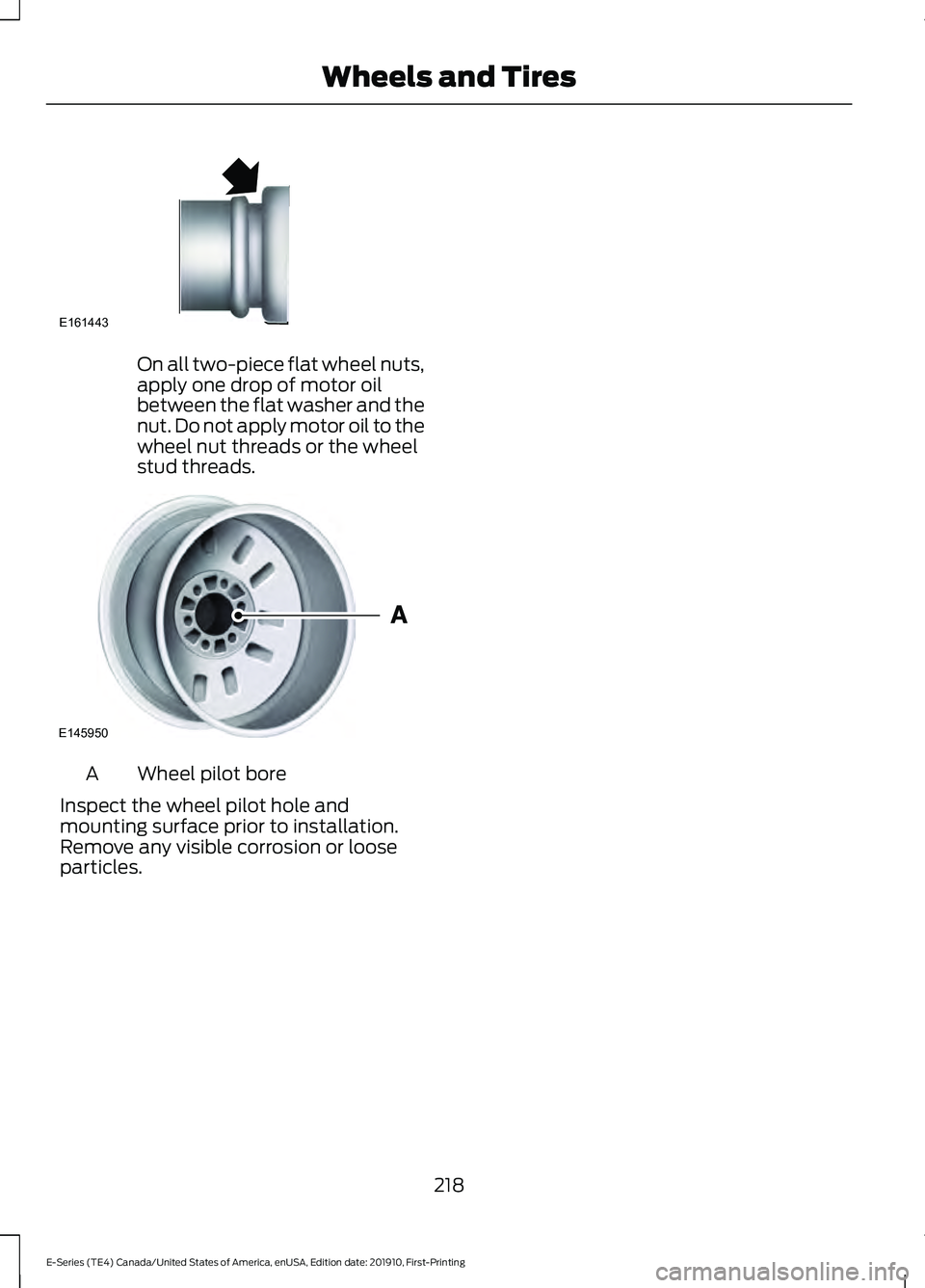 FORD E-350 2021 Owners Manual On all two-piece flat wheel nuts,
apply one drop of motor oil
between the flat washer and the
nut. Do not apply motor oil to the
wheel nut threads or the wheel
stud threads.
Wheel pilot bore
A
Inspect FORD E-350 2021 Owners Manual On all two-piece flat wheel nuts,
apply one drop of motor oil
between the flat washer and the
nut. Do not apply motor oil to the
wheel nut threads or the wheel
stud threads.
Wheel pilot bore
A
Inspect