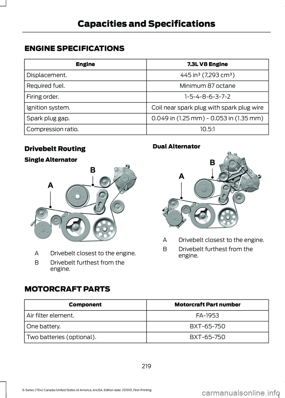 FORD E-350 2021  Owners Manual ENGINE SPECIFICATIONS
7.3L V8 Engine
Engine
445 in³ (7,293 cm³)
Displacement.
Minimum 87 octane
Required fuel.
1-5-4-8-6-3-7-2
Firing order.
Coil near spark plug with spark plug wire
Ignition system