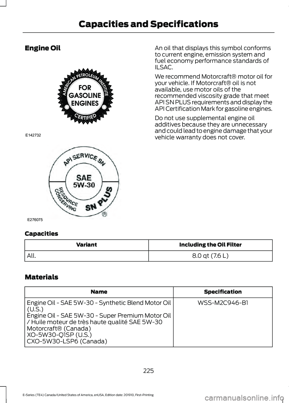 FORD E-350 2021  Owners Manual Engine Oil An oil that displays this symbol conforms
to current engine, emission system and
fuel economy performance standards of
ILSAC.
We recommend Motorcraft® motor oil for
your vehicle. If Motorc