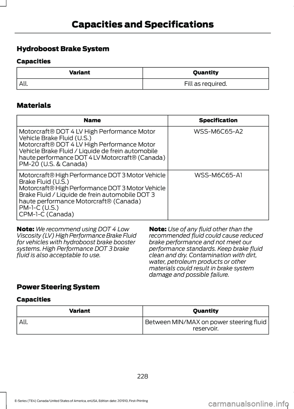 FORD E-350 2021 Owners Manual Hydroboost Brake System
Capacities
Quantity
Variant
Fill as required.
All.
Materials Specification
Name
WSS-M6C65-A2
Motorcraft® DOT 4 LV High Performance Motor
Vehicle Brake Fluid (U.S.)
Motorcraft FORD E-350 2021 Owners Manual Hydroboost Brake System
Capacities
Quantity
Variant
Fill as required.
All.
Materials Specification
Name
WSS-M6C65-A2
Motorcraft® DOT 4 LV High Performance Motor
Vehicle Brake Fluid (U.S.)
Motorcraft