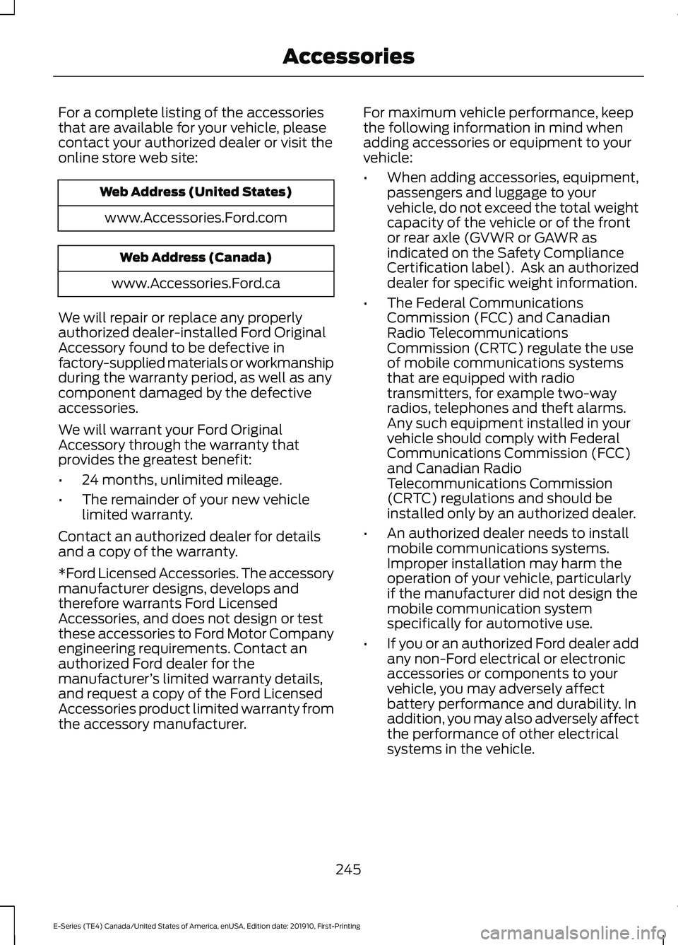 FORD E-350 2021 Owners Manual For a complete listing of the accessories
that are available for your vehicle, please
contact your authorized dealer or visit the
online store web site:
Web Address (United States)
www.Accessories.For FORD E-350 2021 Owners Manual For a complete listing of the accessories
that are available for your vehicle, please
contact your authorized dealer or visit the
online store web site:
Web Address (United States)
www.Accessories.For