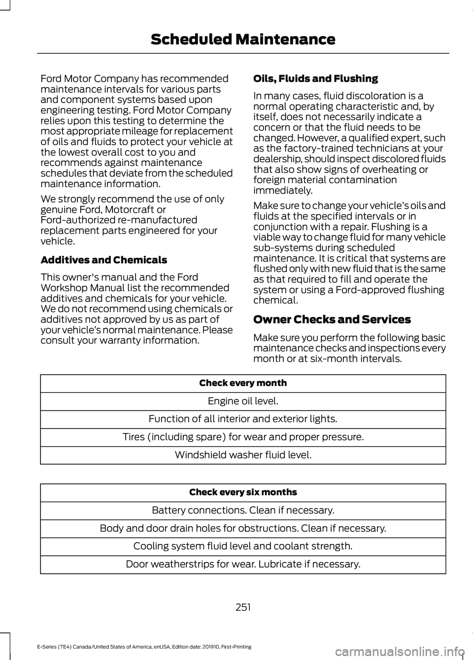 FORD E-350 2021  Owners Manual Ford Motor Company has recommended
maintenance intervals for various parts
and component systems based upon
engineering testing. Ford Motor Company
relies upon this testing to determine the
most appro