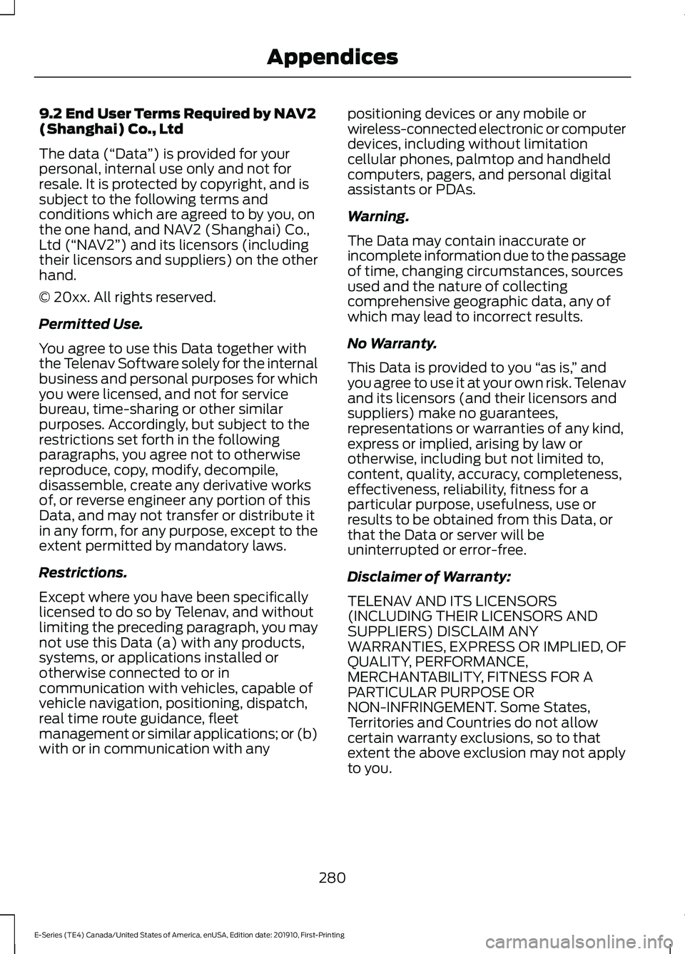 FORD E-350 2021 Owners Manual 9.2 End User Terms Required by NAV2
(Shanghai) Co., Ltd
The data (“Data
”) is provided for your
personal, internal use only and not for
resale. It is protected by copyright, and is
subject to the FORD E-350 2021 Owners Manual 9.2 End User Terms Required by NAV2
(Shanghai) Co., Ltd
The data (“Data
”) is provided for your
personal, internal use only and not for
resale. It is protected by copyright, and is
subject to the