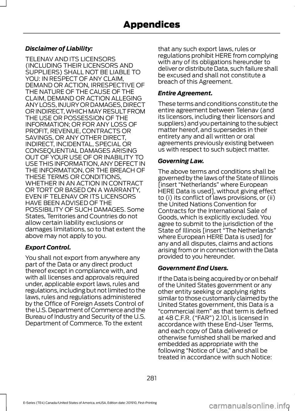 FORD E-350 2021 Owners Manual Disclaimer of Liability:
TELENAV AND ITS LICENSORS
(INCLUDING THEIR LICENSORS AND
SUPPLIERS) SHALL NOT BE LIABLE TO
YOU: IN RESPECT OF ANY CLAIM,
DEMAND OR ACTION, IRRESPECTIVE OF
THE NATURE OF THE CA FORD E-350 2021 Owners Manual Disclaimer of Liability:
TELENAV AND ITS LICENSORS
(INCLUDING THEIR LICENSORS AND
SUPPLIERS) SHALL NOT BE LIABLE TO
YOU: IN RESPECT OF ANY CLAIM,
DEMAND OR ACTION, IRRESPECTIVE OF
THE NATURE OF THE CA