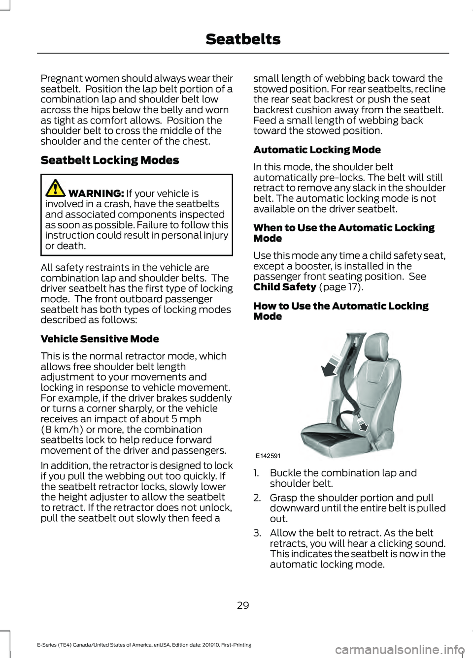 FORD E-350 2021 Owners Guide Pregnant women should always wear their
seatbelt.  Position the lap belt portion of a
combination lap and shoulder belt low
across the hips below the belly and worn
as tight as comfort allows.  Positi
