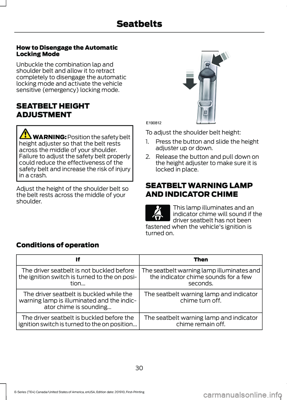 FORD E-350 2021 Owners Guide How to Disengage the Automatic
Locking Mode
Unbuckle the combination lap and
shoulder belt and allow it to retract
completely to disengage the automatic
locking mode and activate the vehicle
sensitive