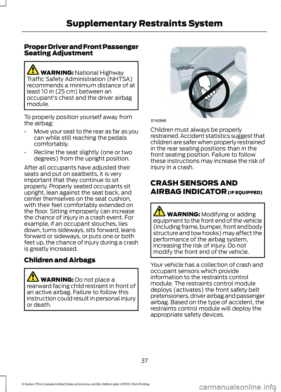 FORD E-350 2021 Owners Guide Proper Driver and Front Passenger
Seating Adjustment
WARNING: National Highway
Traffic Safety Administration (NHTSA)
recommends a minimum distance of at
least 
10 in (25 cm) between an
occupant's 