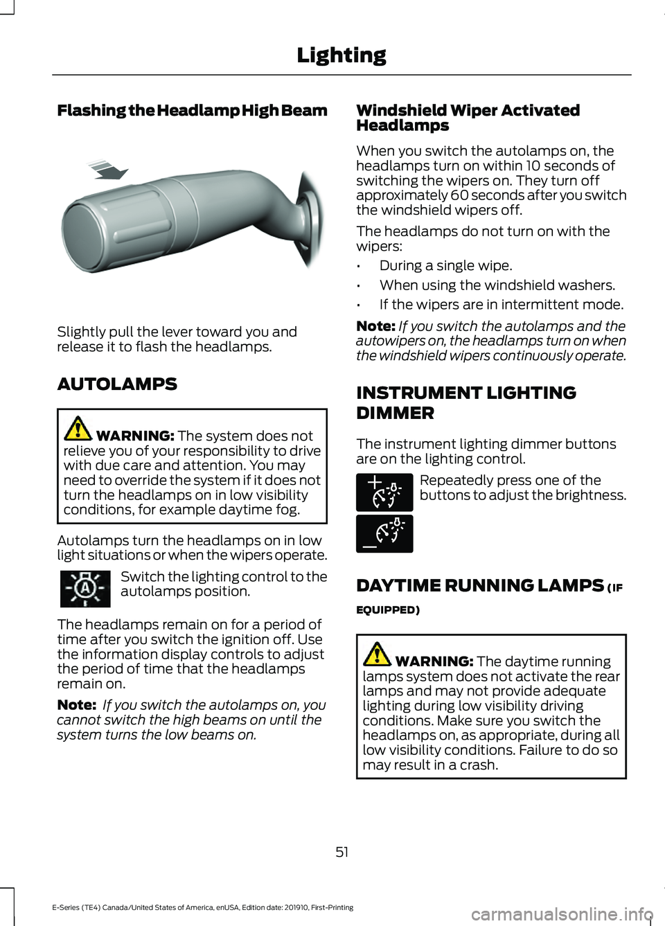 FORD E-350 2021  Owners Manual Flashing the Headlamp High Beam
Slightly pull the lever toward you and
release it to flash the headlamps.
AUTOLAMPS
WARNING: The system does not
relieve you of your responsibility to drive
with due ca