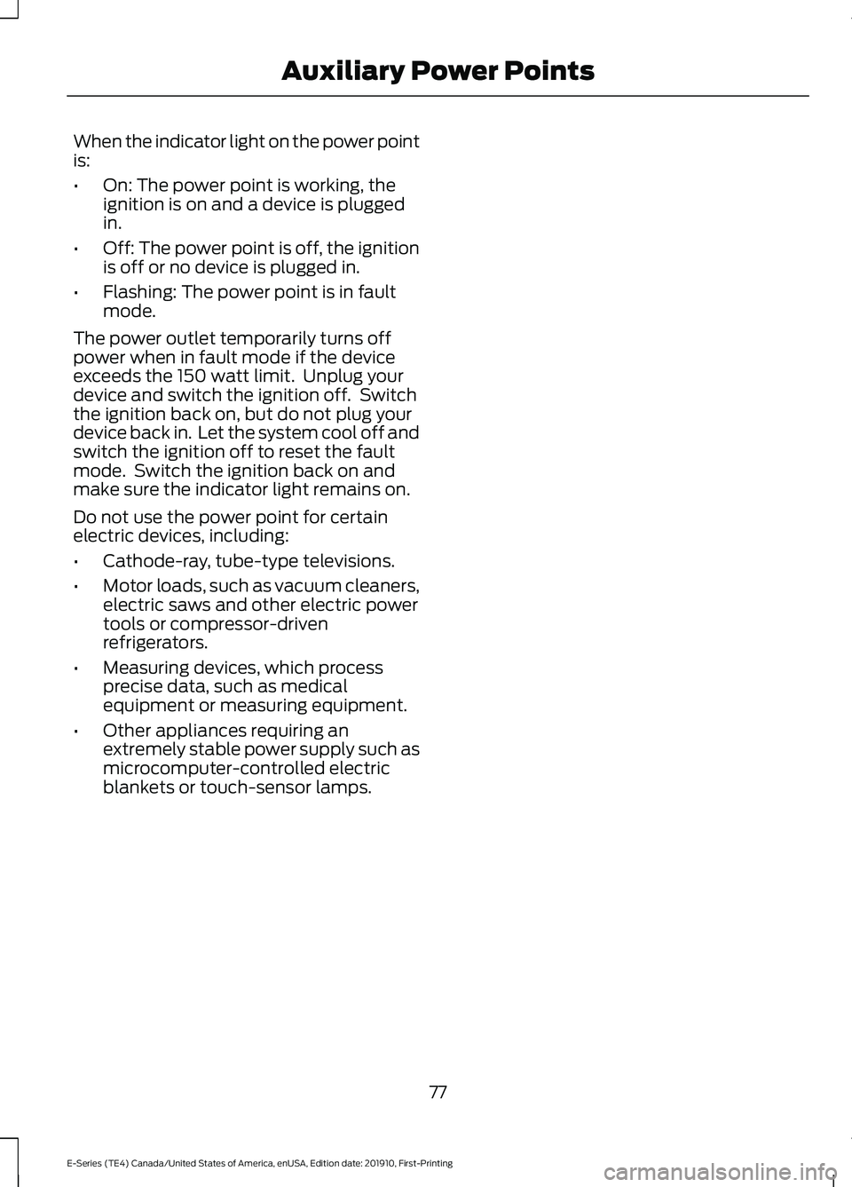 FORD E-350 2021 Owners Manual When the indicator light on the power point
is:
•
On: The power point is working, the
ignition is on and a device is plugged
in.
• Off: The power point is off, the ignition
is off or no device is FORD E-350 2021 Owners Manual When the indicator light on the power point
is:
•
On: The power point is working, the
ignition is on and a device is plugged
in.
• Off: The power point is off, the ignition
is off or no device is