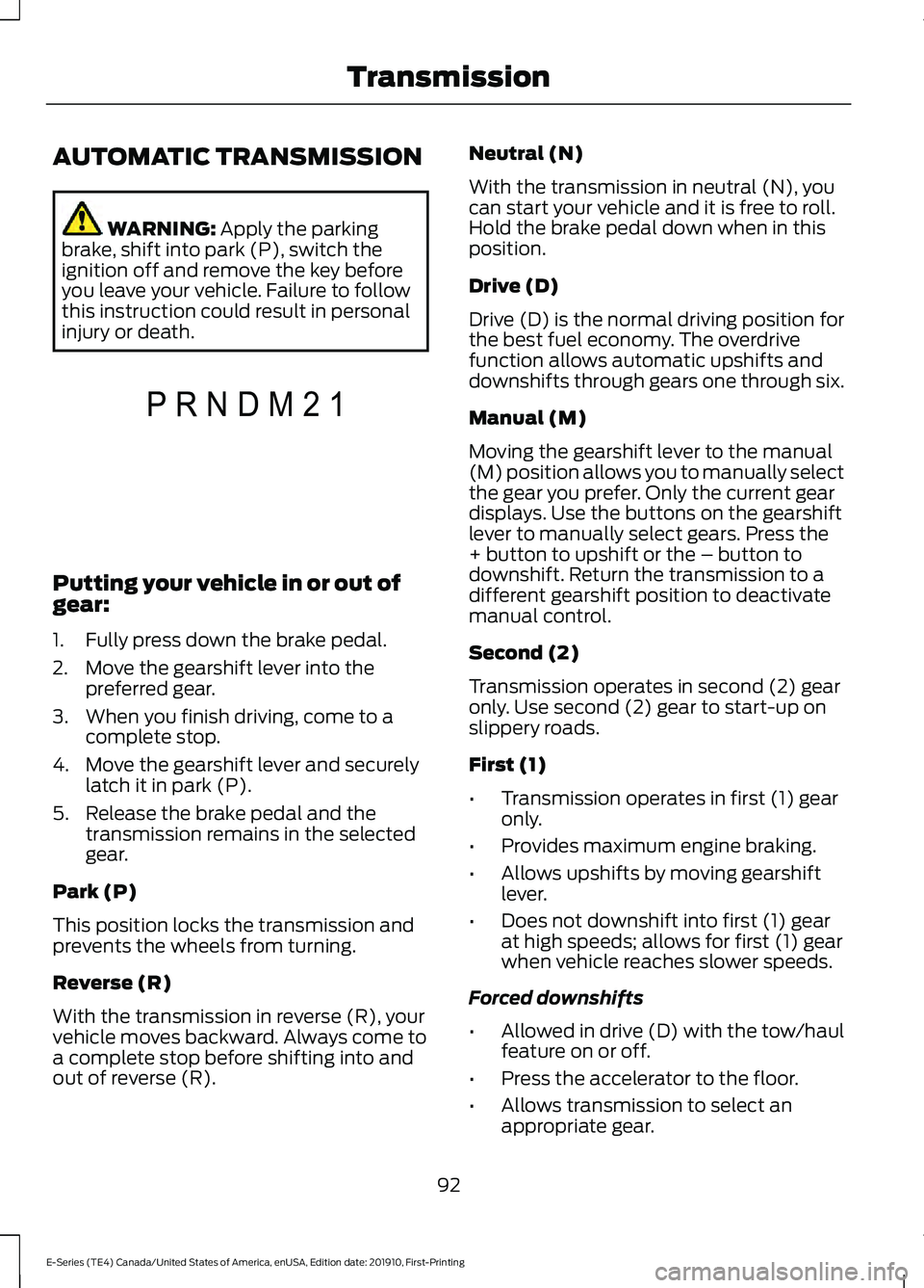 FORD E-350 2021 Owners Manual AUTOMATIC TRANSMISSION
WARNING: Apply the parking
brake, shift into park (P), switch the
ignition off and remove the key before
you leave your vehicle. Failure to follow
this instruction could result FORD E-350 2021 Owners Manual AUTOMATIC TRANSMISSION
WARNING: Apply the parking
brake, shift into park (P), switch the
ignition off and remove the key before
you leave your vehicle. Failure to follow
this instruction could result
