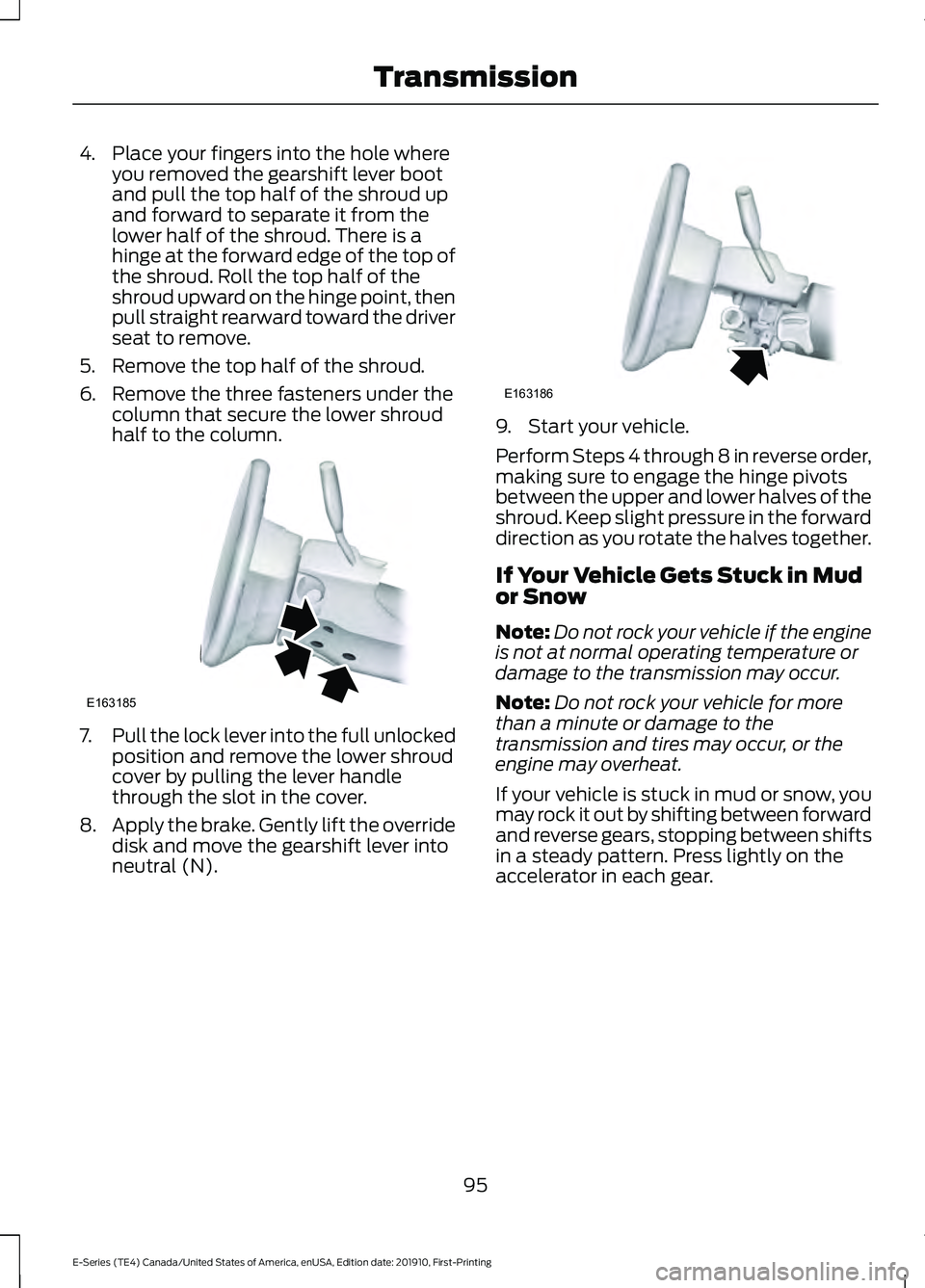 FORD E-350 2021  Owners Manual 4. Place your fingers into the hole where
you removed the gearshift lever boot
and pull the top half of the shroud up
and forward to separate it from the
lower half of the shroud. There is a
hinge at 