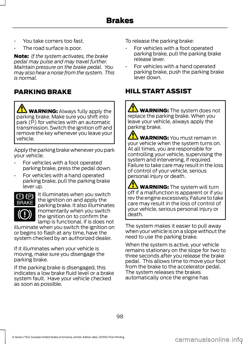 FORD E-450 2021 Owners Manual •
You take corners too fast.
• The road surface is poor.
Note: If the system activates, the brake
pedal may pulse and may travel further.
Maintain pressure on the brake pedal. You
may also hear FORD E-450 2021 Owners Manual •
You take corners too fast.
• The road surface is poor.
Note: If the system activates, the brake
pedal may pulse and may travel further.
Maintain pressure on the brake pedal. You
may also hear
