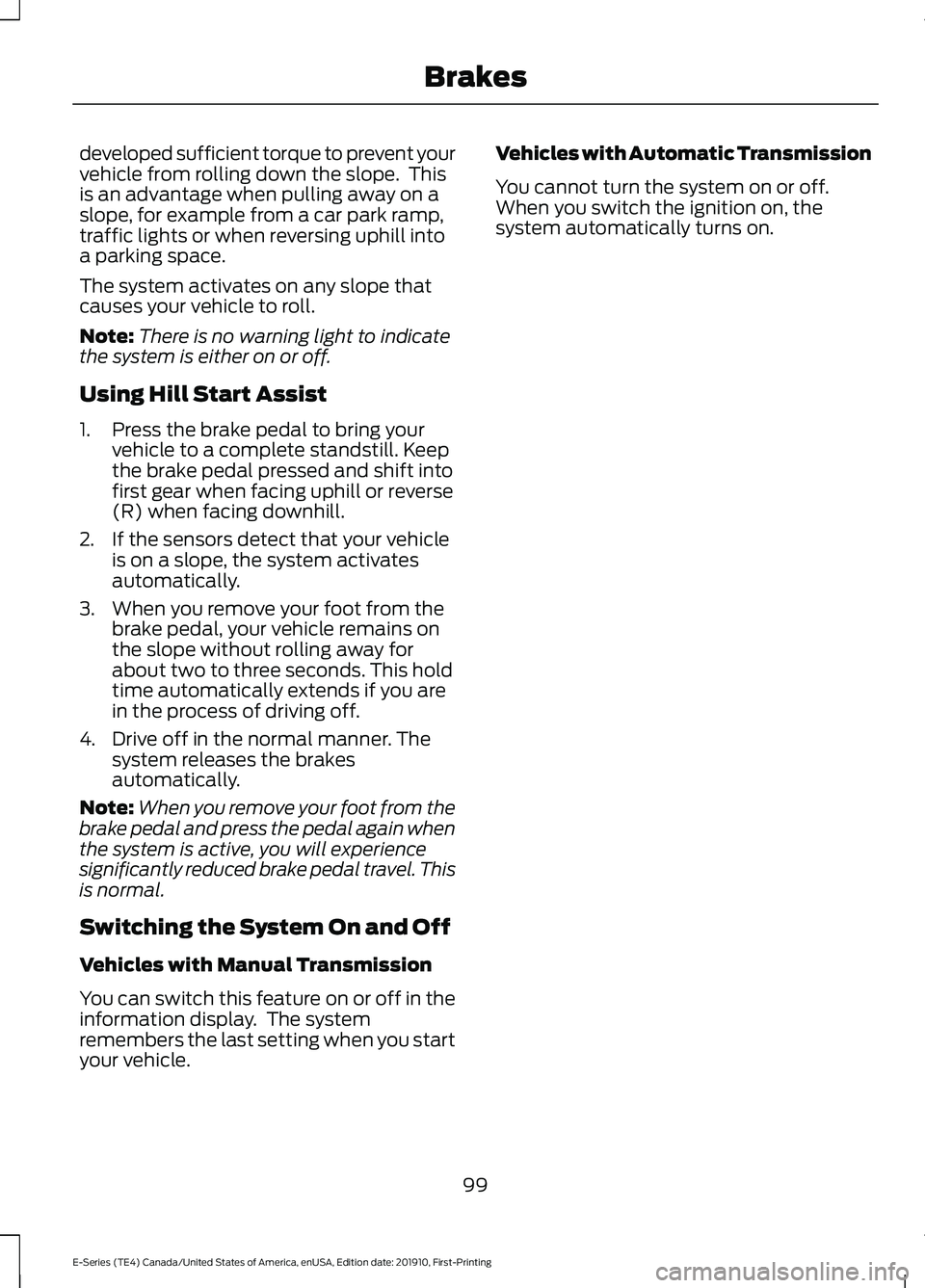 FORD E-450 2021 Owners Manual developed sufficient torque to prevent your
vehicle from rolling down the slope. This
is an advantage when pulling away on a
slope, for example from a car park ramp,
traffic lights or when reversing FORD E-450 2021 Owners Manual developed sufficient torque to prevent your
vehicle from rolling down the slope. This
is an advantage when pulling away on a
slope, for example from a car park ramp,
traffic lights or when reversing