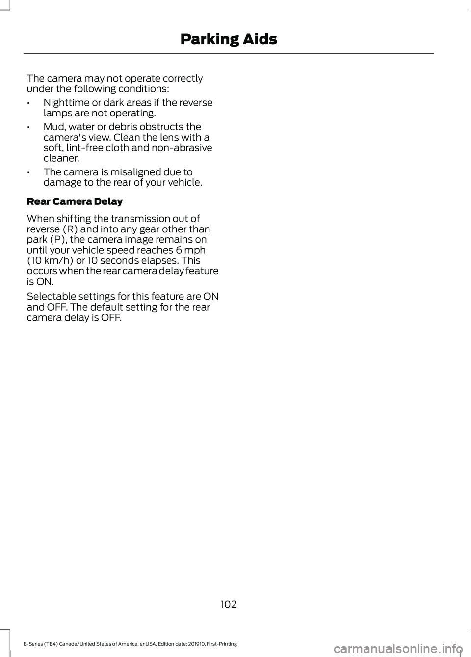 FORD E-450 2021 Owners Manual The camera may not operate correctly
under the following conditions:
•
Nighttime or dark areas if the reverse
lamps are not operating.
• Mud, water or debris obstructs the
camera's view. Clean FORD E-450 2021 Owners Manual The camera may not operate correctly
under the following conditions:
•
Nighttime or dark areas if the reverse
lamps are not operating.
• Mud, water or debris obstructs the
camera's view. Clean