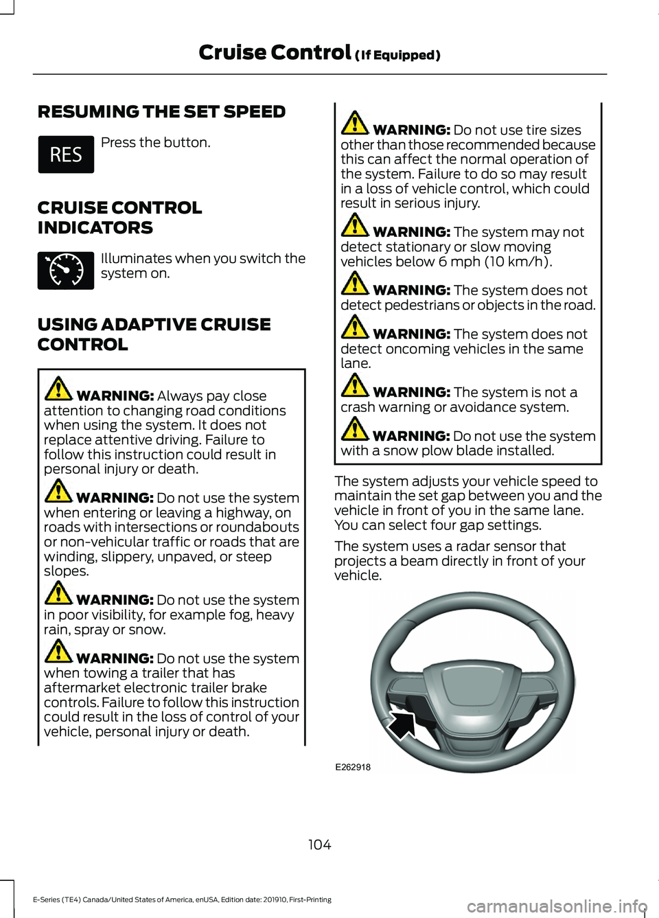 FORD E-450 2021 Owners Manual RESUMING THE SET SPEED
Press the button.
CRUISE CONTROL
INDICATORS Illuminates when you switch the
system on.
USING ADAPTIVE CRUISE
CONTROL WARNING: Always pay close
attention to changing road conditi FORD E-450 2021 Owners Manual RESUMING THE SET SPEED
Press the button.
CRUISE CONTROL
INDICATORS Illuminates when you switch the
system on.
USING ADAPTIVE CRUISE
CONTROL WARNING: Always pay close
attention to changing road conditi