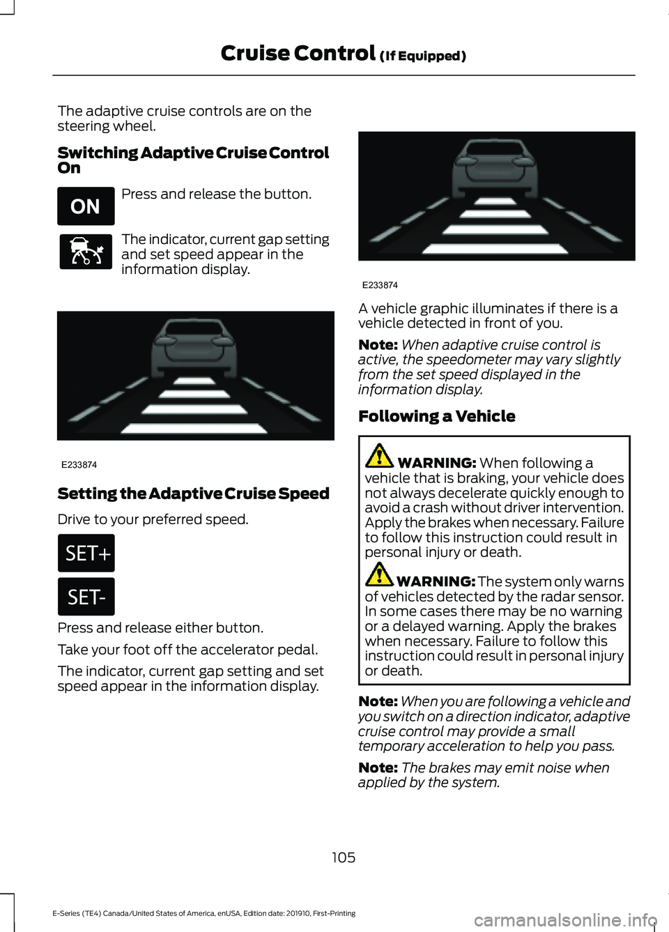 FORD E-450 2021 Owners Manual The adaptive cruise controls are on the
steering wheel.
Switching Adaptive Cruise Control
On
Press and release the button.
The indicator, current gap setting
and set speed appear in the
information di FORD E-450 2021 Owners Manual The adaptive cruise controls are on the
steering wheel.
Switching Adaptive Cruise Control
On
Press and release the button.
The indicator, current gap setting
and set speed appear in the
information di