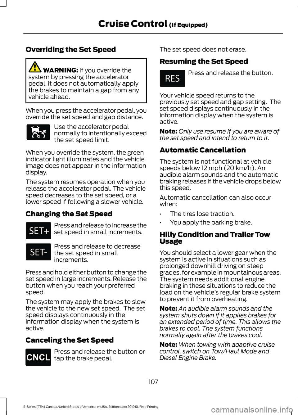 FORD E-450 2021 Owners Manual Overriding the Set Speed
WARNING: If you override the
system by pressing the accelerator
pedal, it does not automatically apply
the brakes to maintain a gap from any
vehicle ahead.
When you press the FORD E-450 2021 Owners Manual Overriding the Set Speed
WARNING: If you override the
system by pressing the accelerator
pedal, it does not automatically apply
the brakes to maintain a gap from any
vehicle ahead.
When you press the