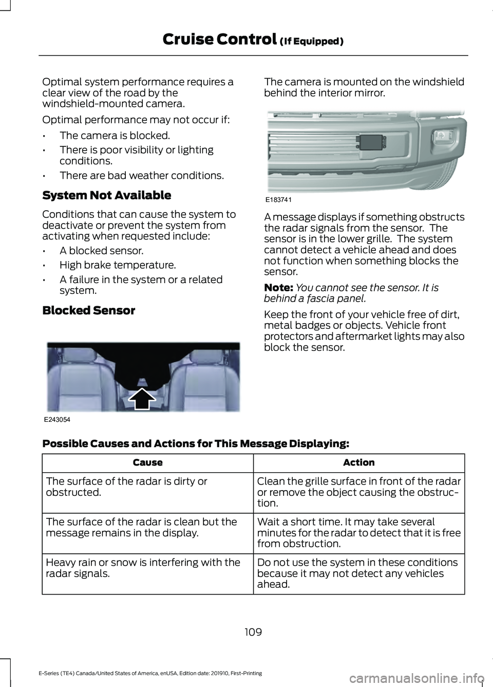 FORD E-450 2021  Owners Manual Optimal system performance requires a
clear view of the road by the
windshield-mounted camera.
Optimal performance may not occur if:
•
The camera is blocked.
• There is poor visibility or lighting