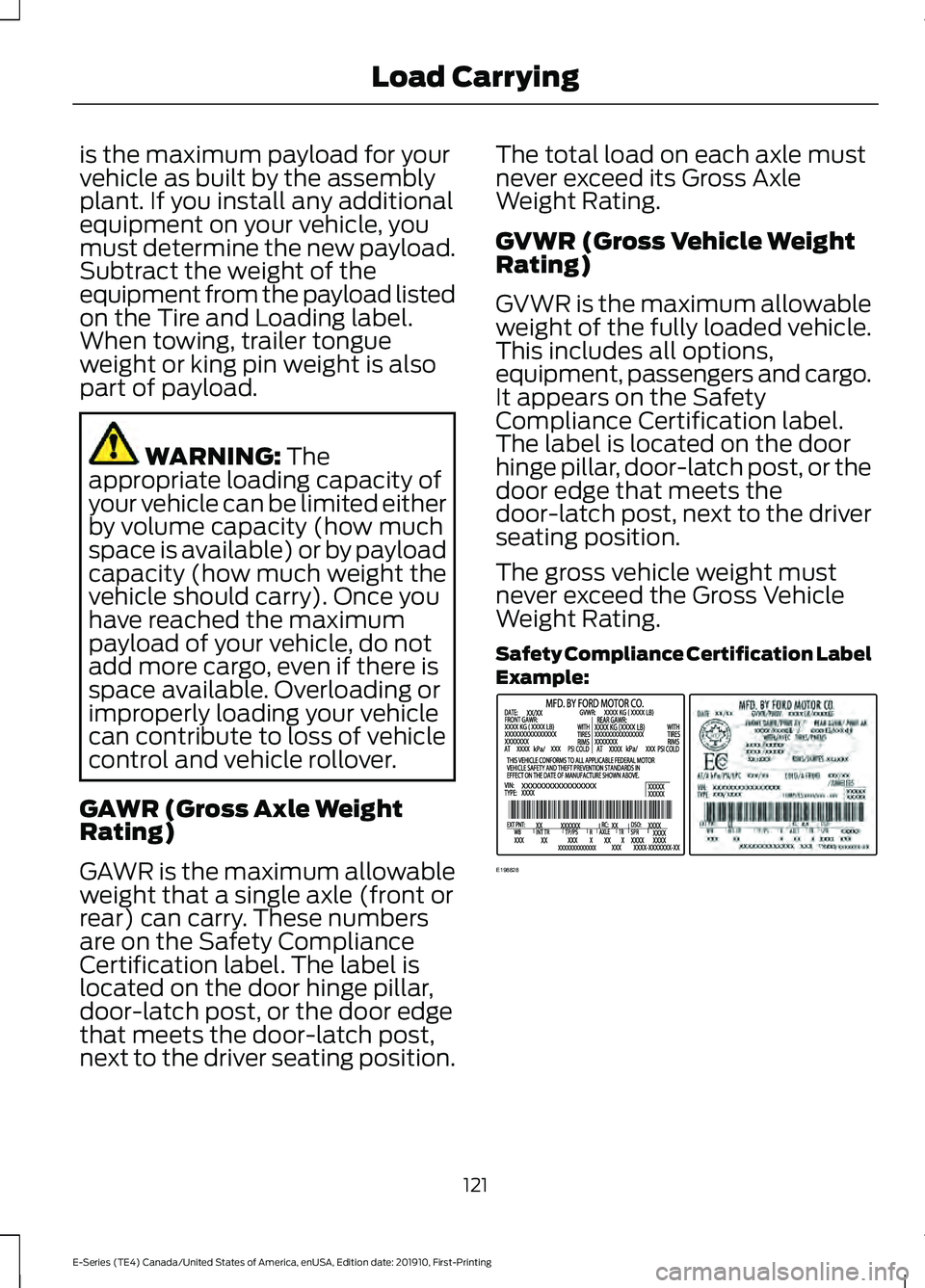 FORD E-450 2021 Owners Manual is the maximum payload for your
vehicle as built by the assembly
plant. If you install any additional
equipment on your vehicle, you
must determine the new payload.
Subtract the weight of the
equipmen FORD E-450 2021 Owners Manual is the maximum payload for your
vehicle as built by the assembly
plant. If you install any additional
equipment on your vehicle, you
must determine the new payload.
Subtract the weight of the
equipmen