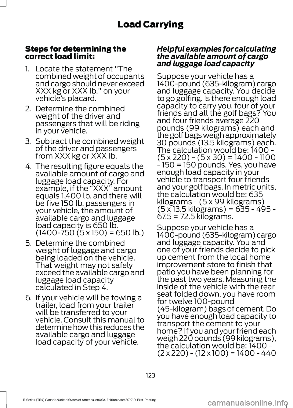 FORD E-450 2021 Owners Manual Steps for determining the
correct load limit:
1. Locate the statement "The
combined weight of occupants
and cargo should never exceed
XXX kg or XXX lb." on your
vehicle ’s placard.
2. Determ FORD E-450 2021 Owners Manual Steps for determining the
correct load limit:
1. Locate the statement "The
combined weight of occupants
and cargo should never exceed
XXX kg or XXX lb." on your
vehicle ’s placard.
2. Determ