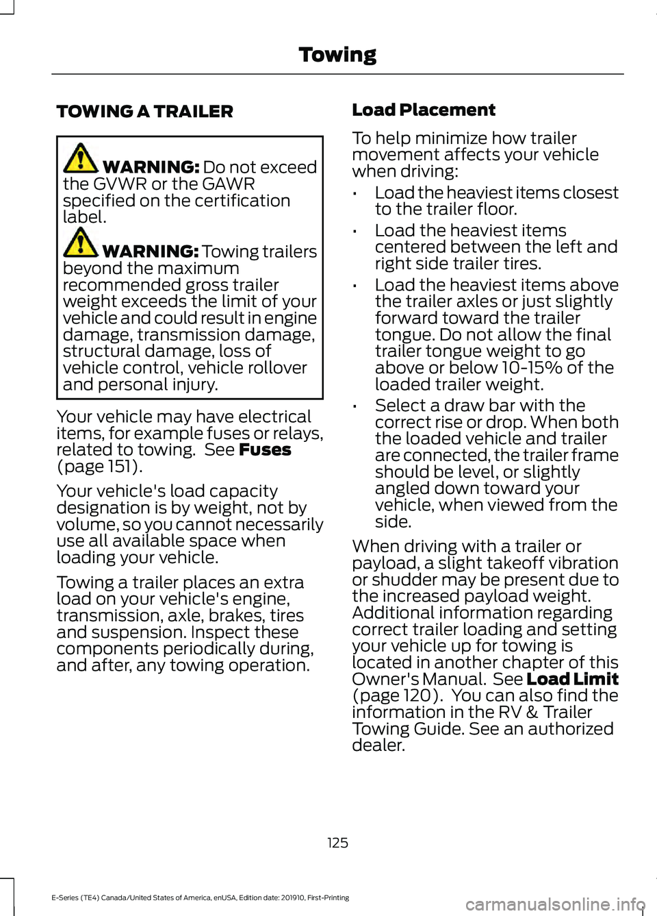 FORD E-450 2021 Owners Manual TOWING A TRAILER
WARNING: Do not exceed
the GVWR or the GAWR
specified on the certification
label. WARNING:
Towing trailers
beyond the maximum
recommended gross trailer
weight exceeds the limit of yo FORD E-450 2021 Owners Manual TOWING A TRAILER
WARNING: Do not exceed
the GVWR or the GAWR
specified on the certification
label. WARNING:
Towing trailers
beyond the maximum
recommended gross trailer
weight exceeds the limit of yo