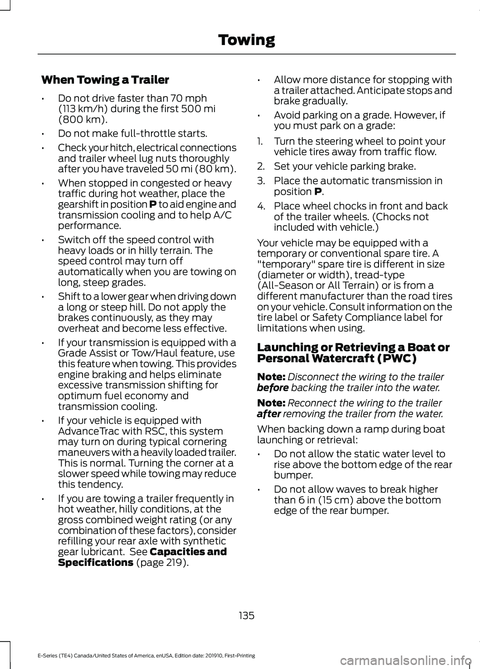 FORD E-450 2021 Owners Manual When Towing a Trailer
•
Do not drive faster than 70 mph
(113 km/h) during the first 500 mi
(800 km).
• Do not make full-throttle starts.
• Check your hitch, electrical connections
and trailer wh FORD E-450 2021 Owners Manual When Towing a Trailer
•
Do not drive faster than 70 mph
(113 km/h) during the first 500 mi
(800 km).
• Do not make full-throttle starts.
• Check your hitch, electrical connections
and trailer wh