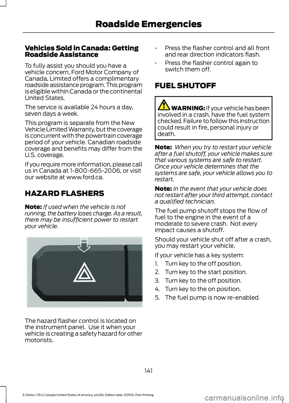 FORD E-450 2021 Owners Manual Vehicles Sold in Canada: Getting
Roadside Assistance
To fully assist you should you have a
vehicle concern, Ford Motor Company of
Canada, Limited offers a complimentary
roadside assistance program. Th FORD E-450 2021 Owners Manual Vehicles Sold in Canada: Getting
Roadside Assistance
To fully assist you should you have a
vehicle concern, Ford Motor Company of
Canada, Limited offers a complimentary
roadside assistance program. Th