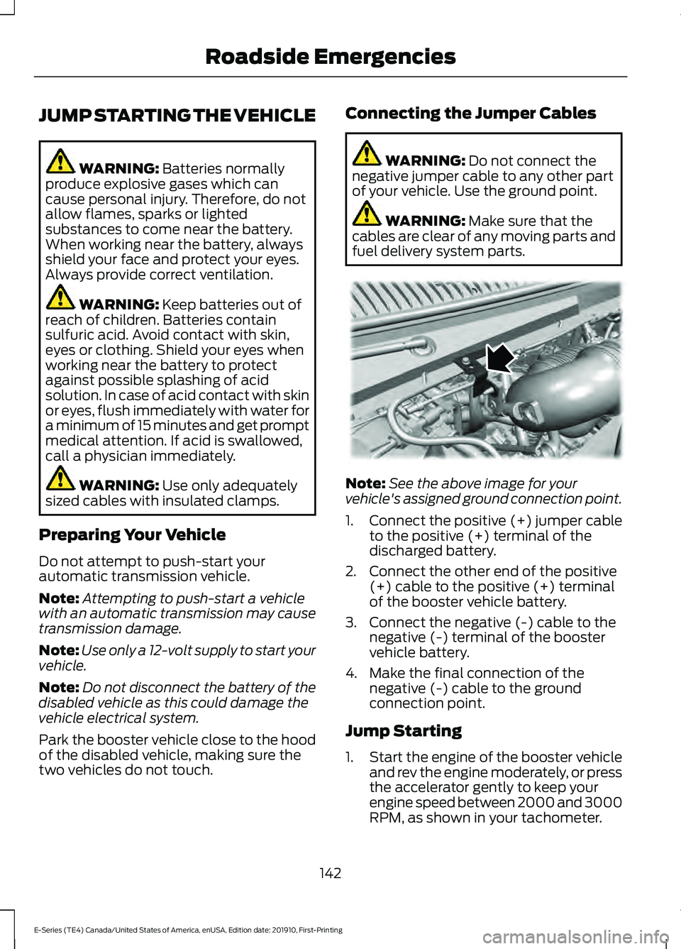 FORD E-450 2021 Owners Manual JUMP STARTING THE VEHICLE
WARNING: Batteries normally
produce explosive gases which can
cause personal injury. Therefore, do not
allow flames, sparks or lighted
substances to come near the battery.
Wh FORD E-450 2021 Owners Manual JUMP STARTING THE VEHICLE
WARNING: Batteries normally
produce explosive gases which can
cause personal injury. Therefore, do not
allow flames, sparks or lighted
substances to come near the battery.
Wh